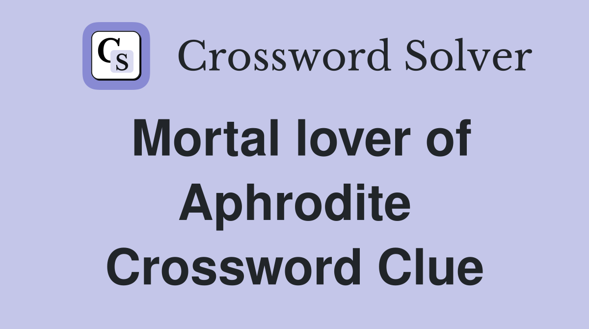 Mortal lover of Aphrodite Crossword Clue