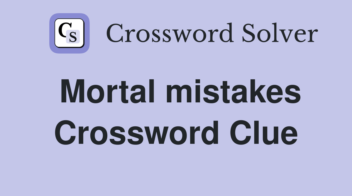 Mortal mistakes Crossword Clue