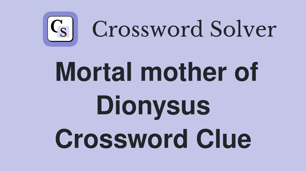 Mortal mother of Dionysus Crossword Clue