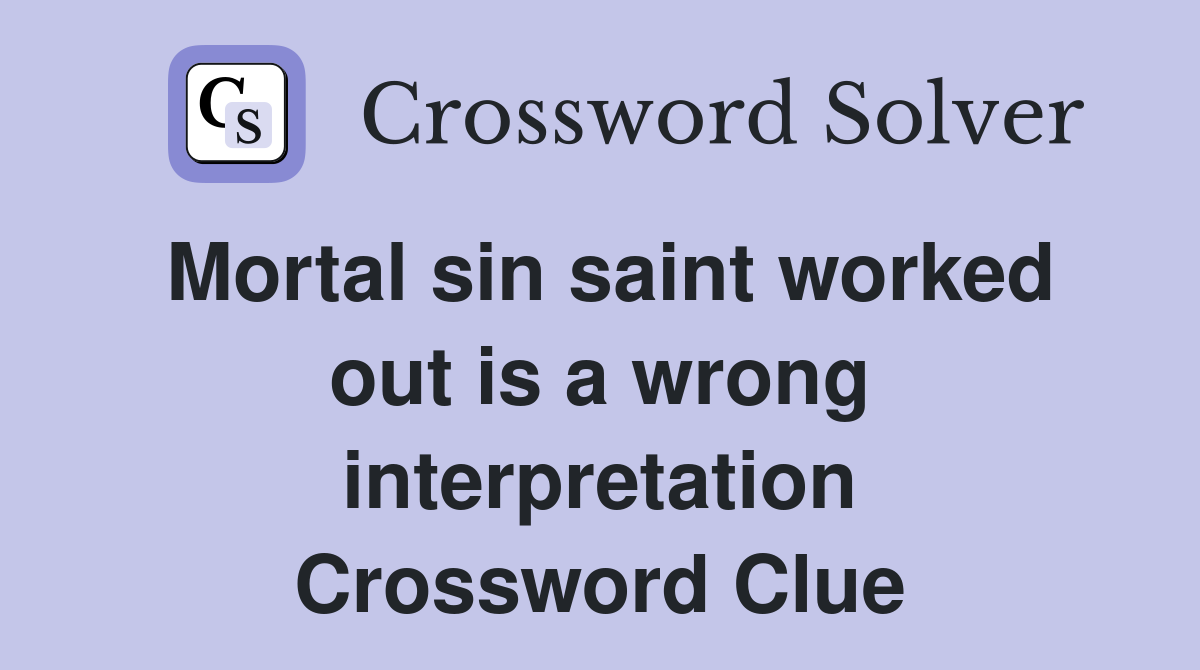 Mortal sin saint worked out is a wrong interpretation Crossword Clue