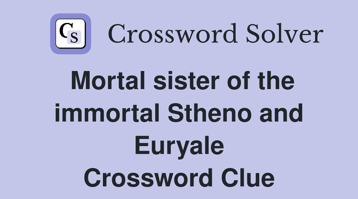 Mortal sister of the immortal Stheno and Euryale Crossword Clue