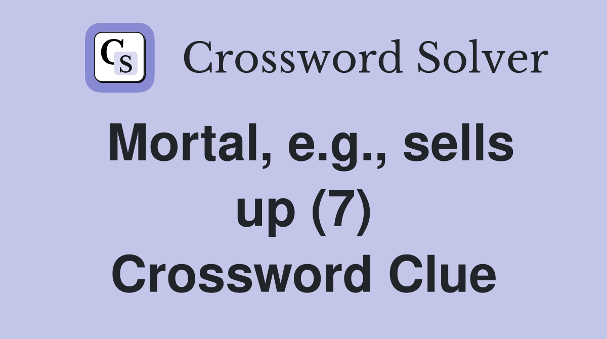 Mortal, e.g., sells up (7) Crossword Clue