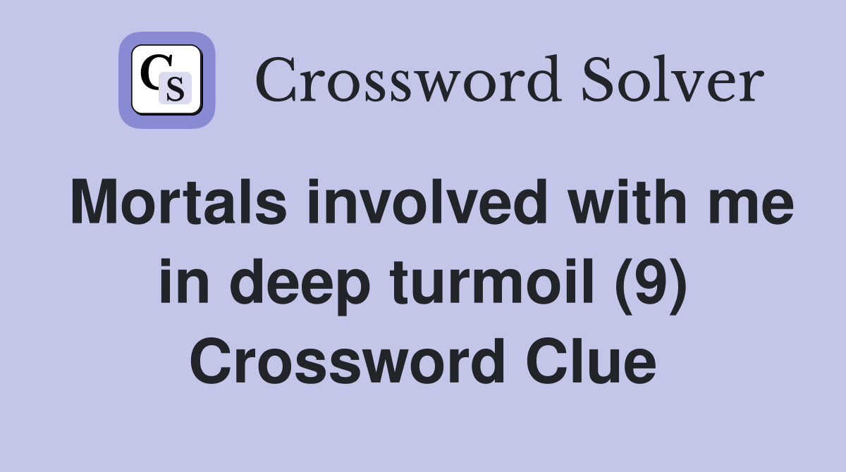 Mortals involved with me in deep turmoil (9) Crossword Clue