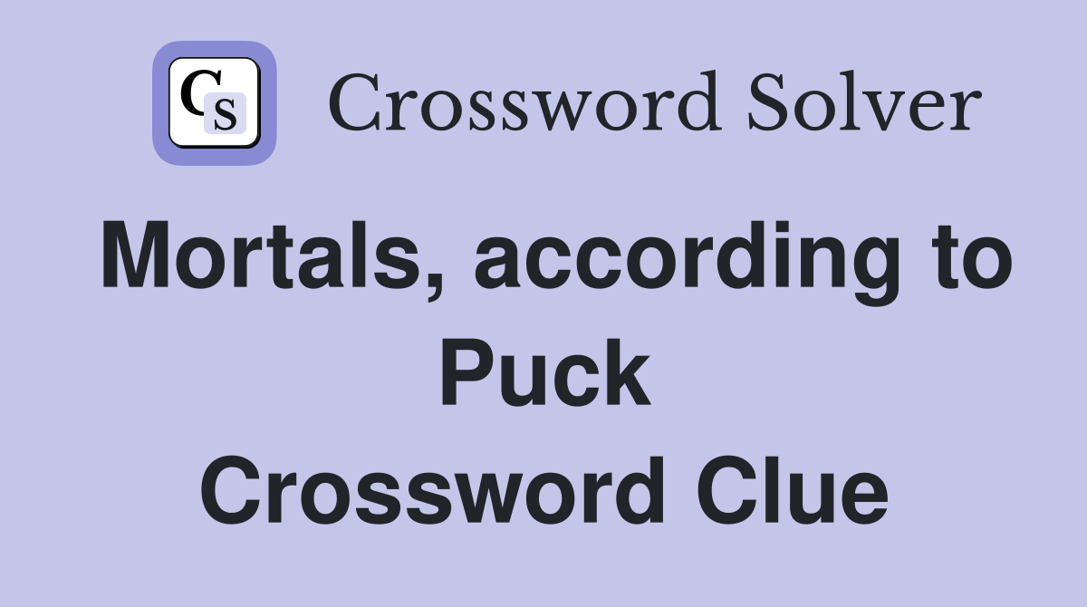 Mortals, according to Puck Crossword Clue
