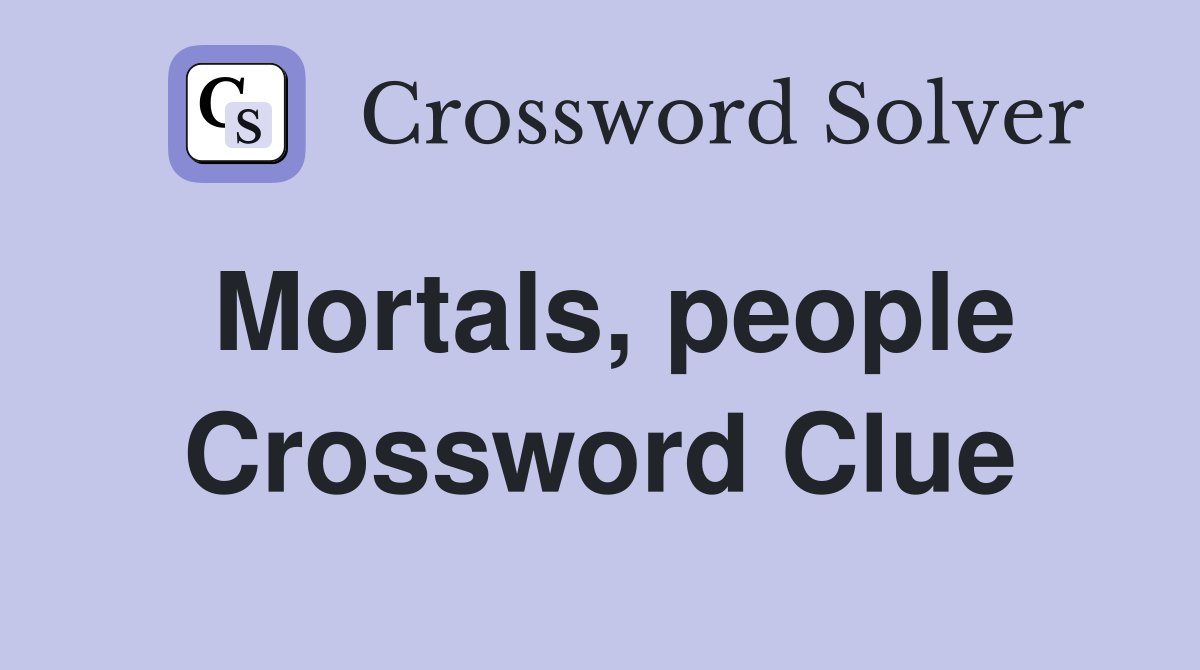 Mortals, people Crossword Clue