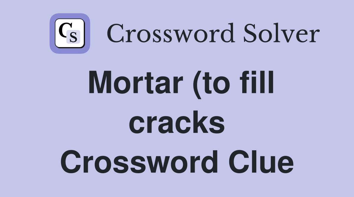 Mortar (to fill cracks) Crossword Clue Answers Crossword Solver Mortar (to fill cracks) Crossword Clue Answers Crossword Solver