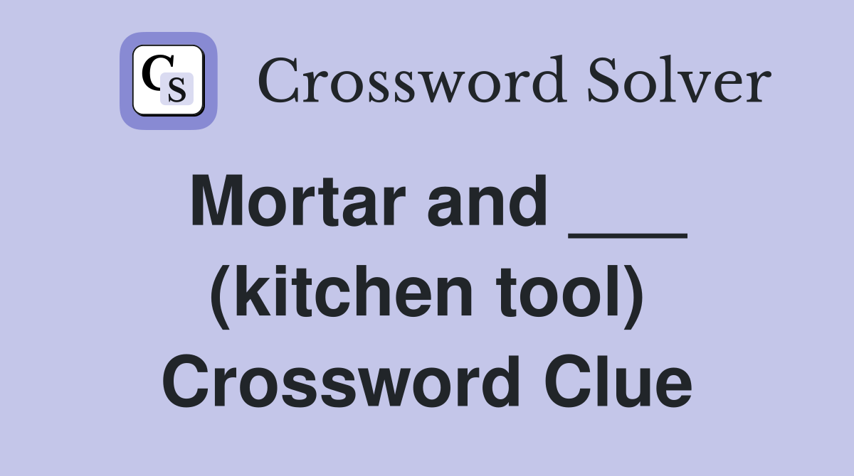Mortar and ___ (kitchen tool) Crossword Clue
