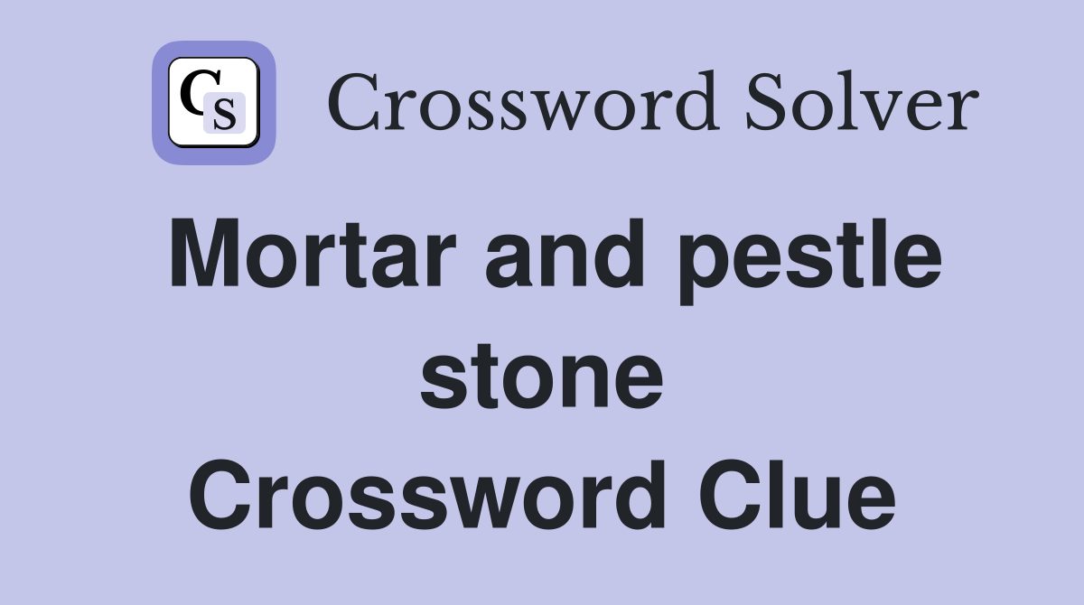 Mortar and pestle stone Crossword Clue