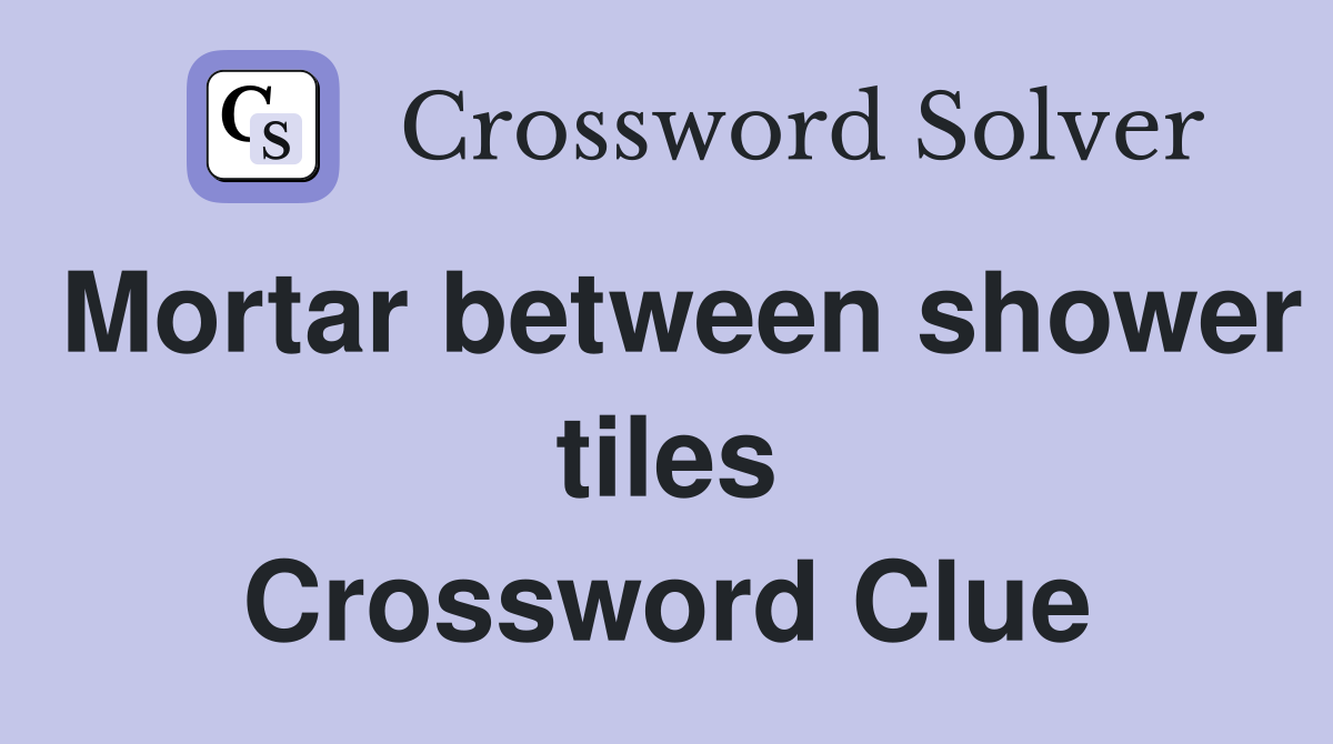 Mortar between shower tiles Crossword Clue