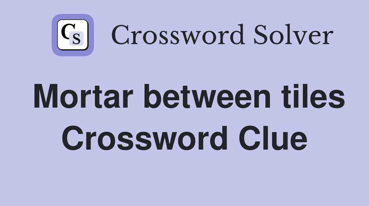 Mortar between tiles Crossword Clue