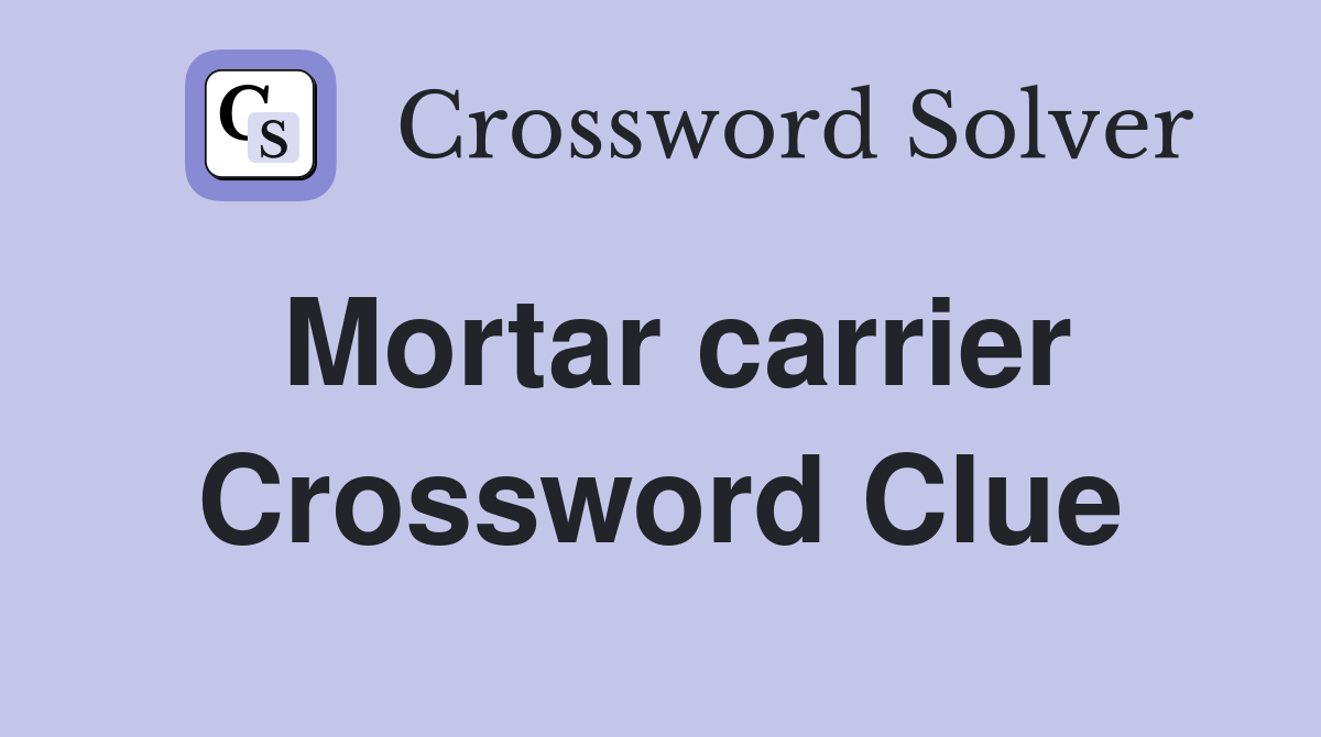 Mortar carrier Crossword Clue