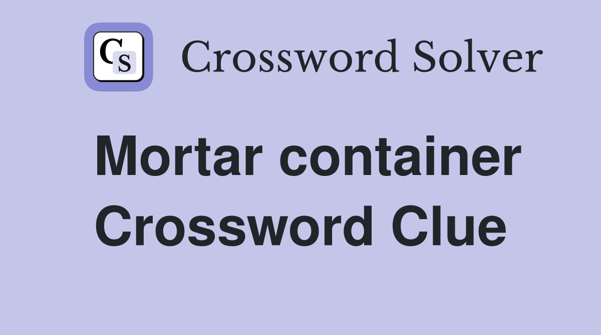 Mortar container Crossword Clue
