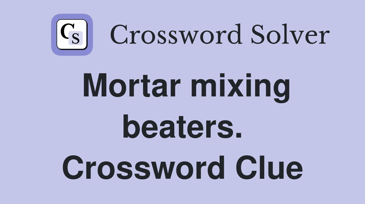Mortar mixing beaters. Crossword Clue