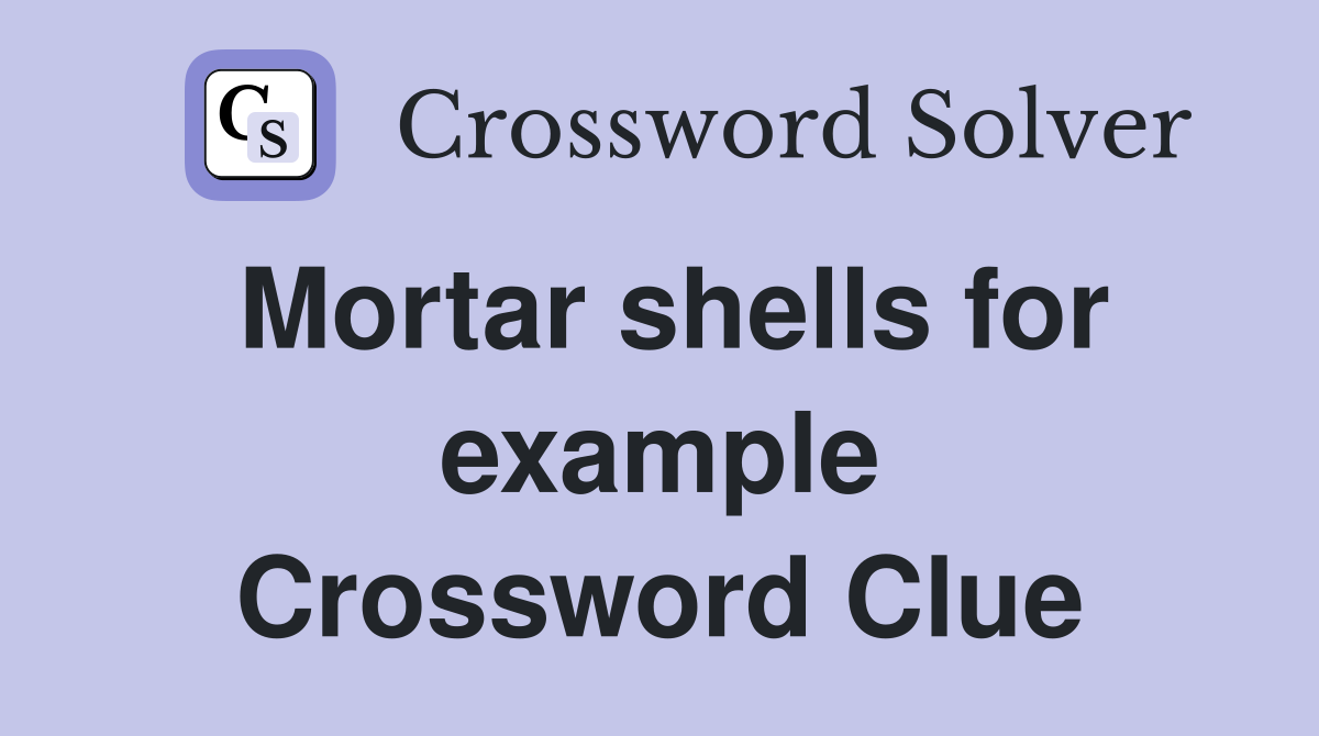 Mortar shells for example Crossword Clue