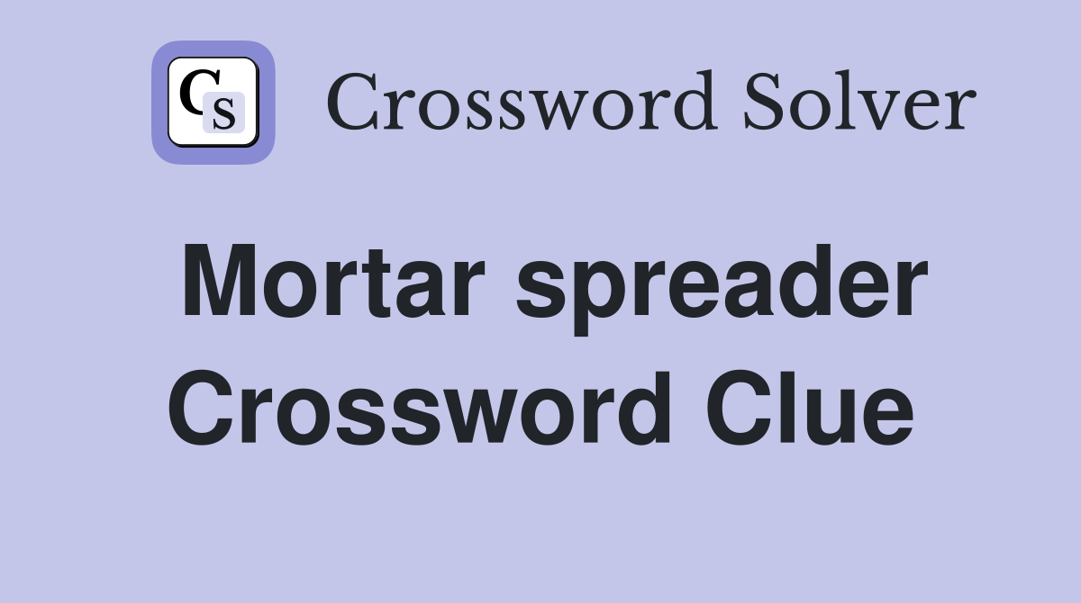 Mortar spreader Crossword Clue