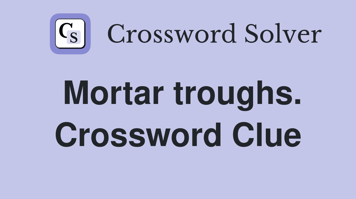 Mortar troughs. Crossword Clue