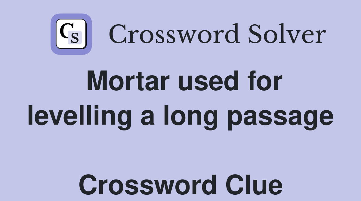 Mortar used for levelling a long passage  Crossword Clue