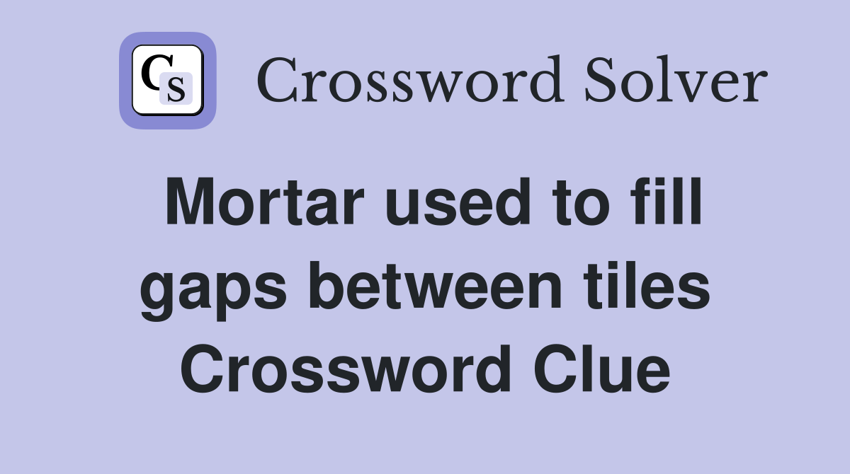 Mortar used to fill gaps between tiles Crossword Clue