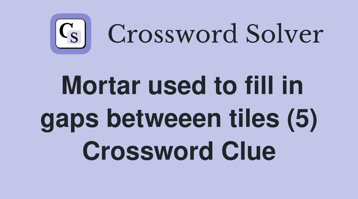 Mortar used to fill in gaps betweeen tiles (5) Crossword Clue