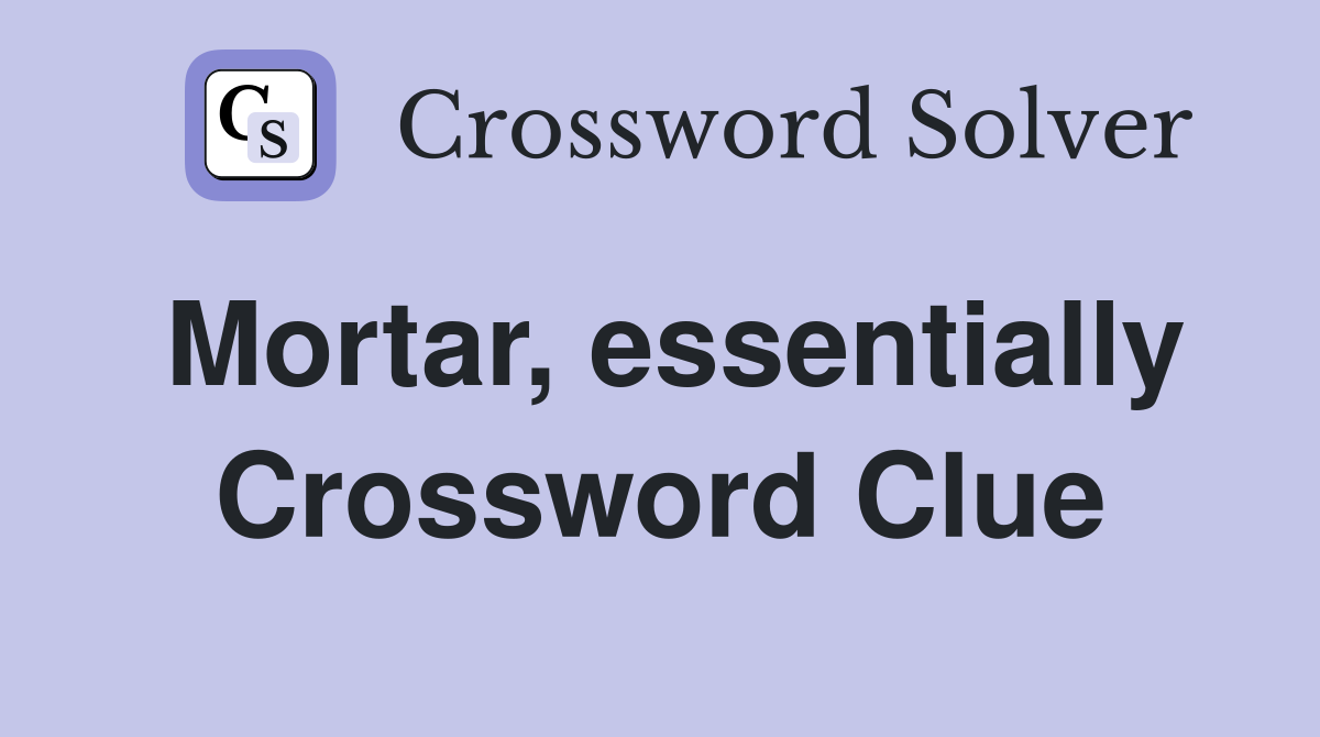 Mortar, essentially Crossword Clue
