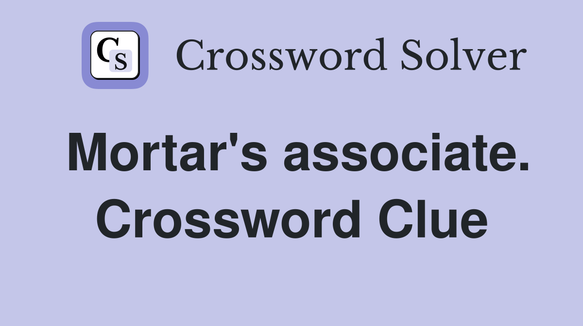 Mortar's associate. Crossword Clue