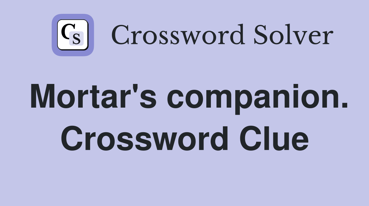 Mortar's companion. Crossword Clue