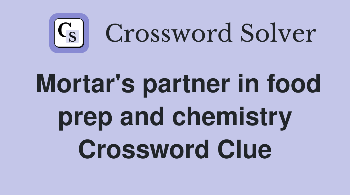 Mortar's partner in food prep and chemistry Crossword Clue