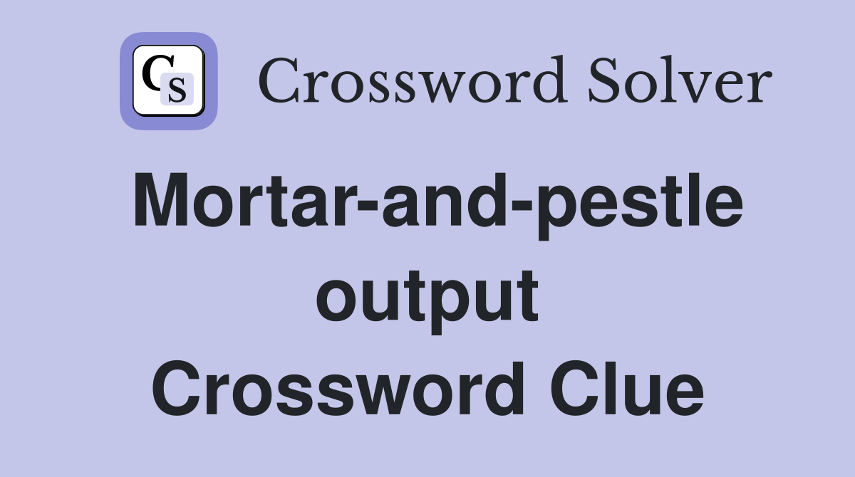 Mortar-and-pestle output Crossword Clue
