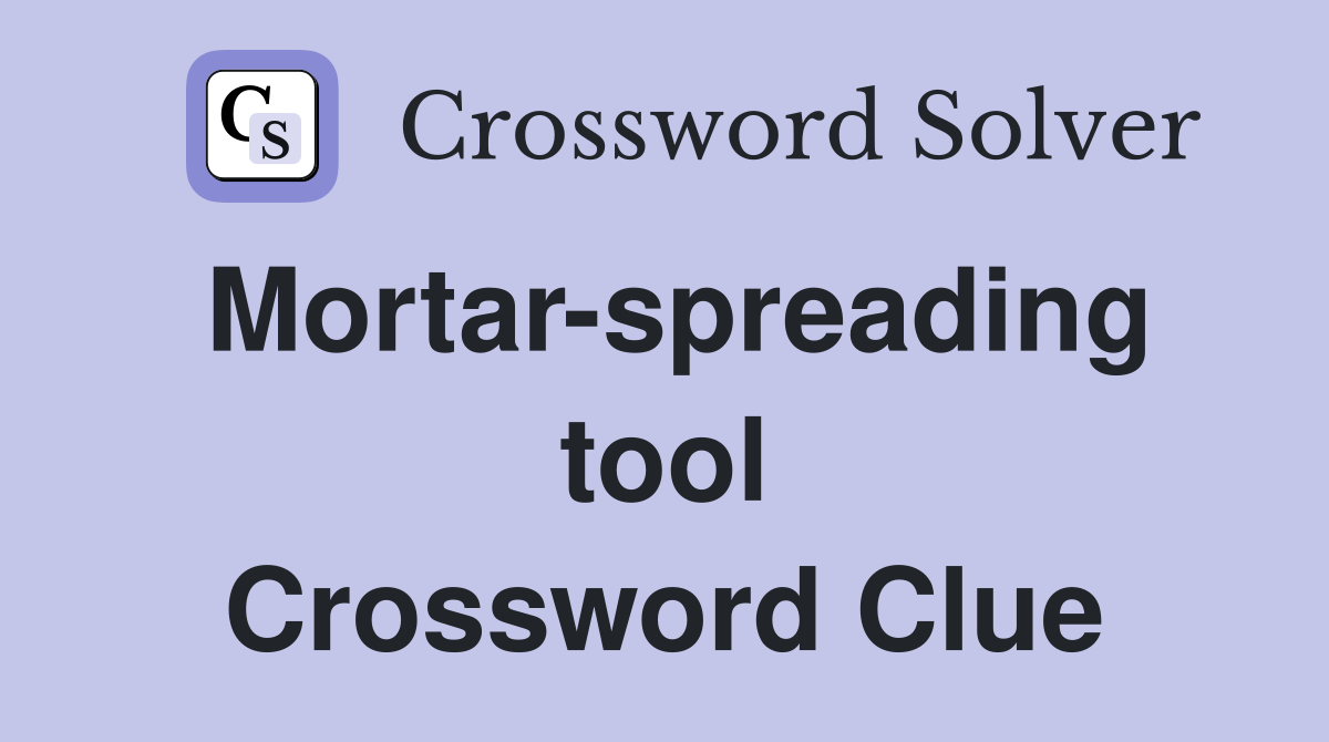 Mortar-spreading tool Crossword Clue