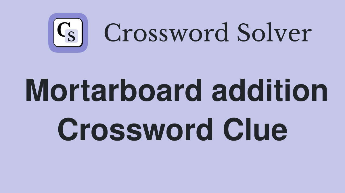 Mortarboard addition Crossword Clue