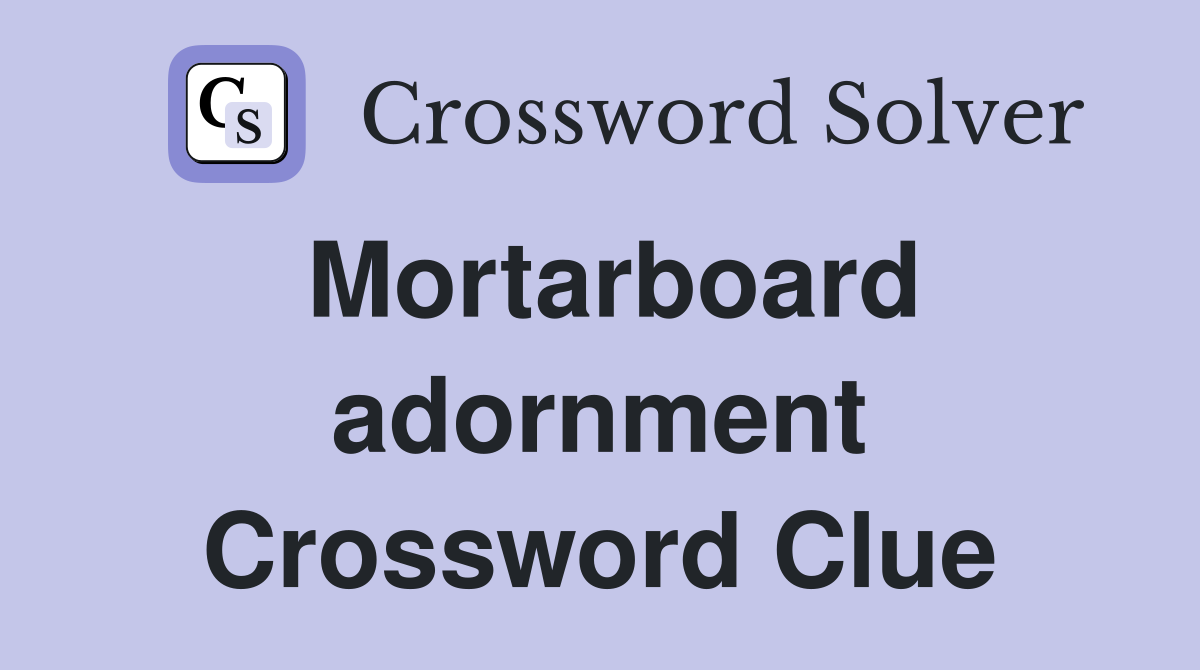 Mortarboard adornment Crossword Clue
