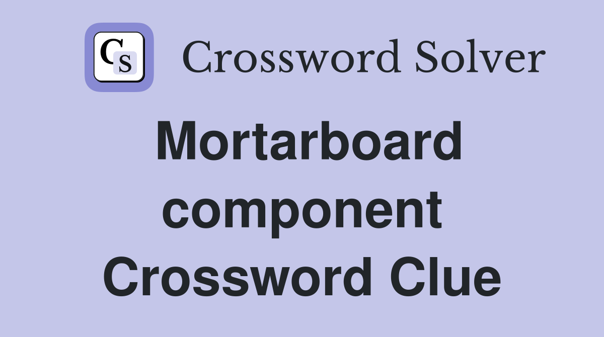Mortarboard component Crossword Clue