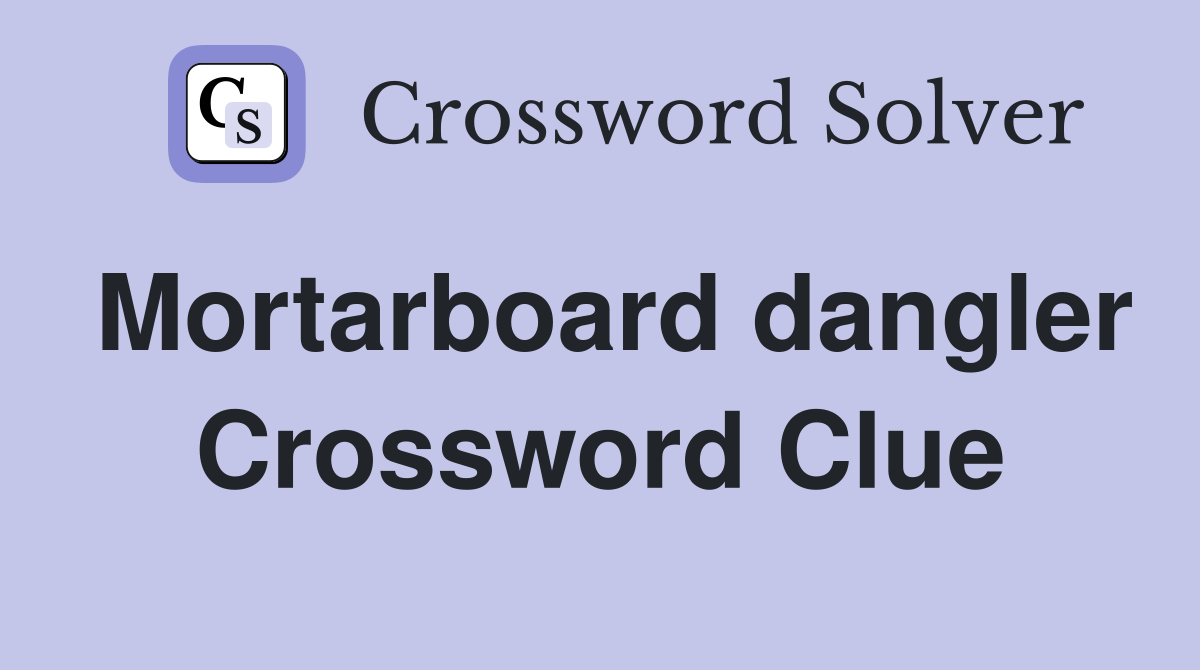 Mortarboard dangler Crossword Clue