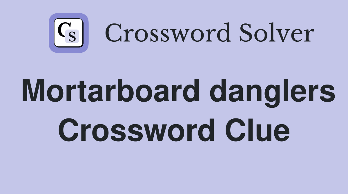 Mortarboard danglers Crossword Clue