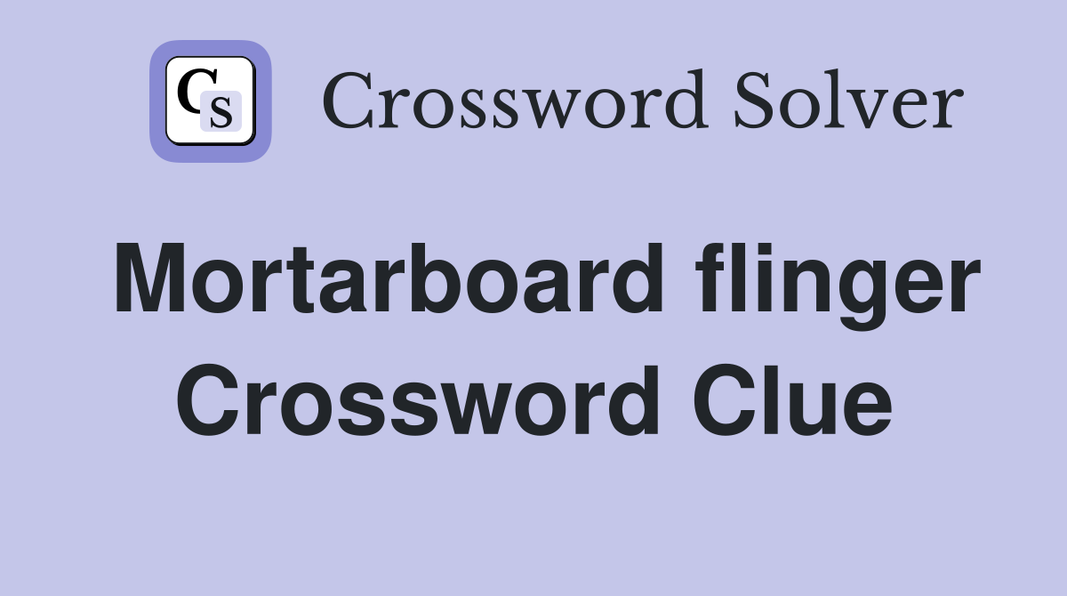 Mortarboard flinger Crossword Clue
