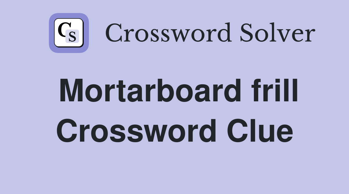 Mortarboard frill Crossword Clue
