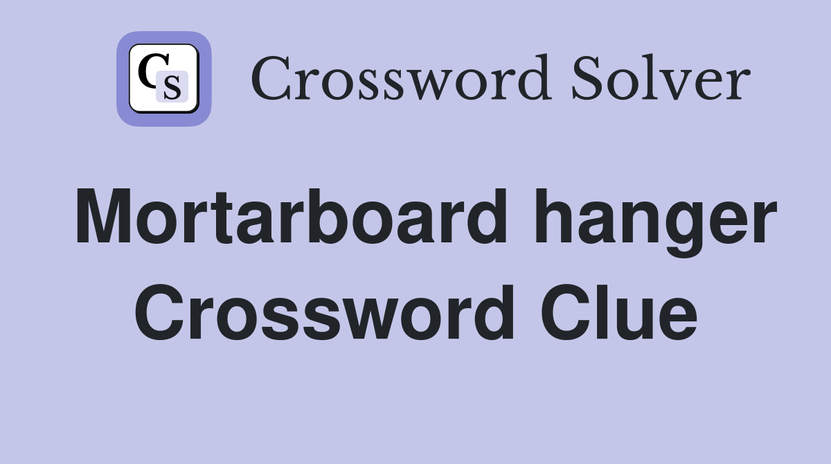 Mortarboard hanger Crossword Clue