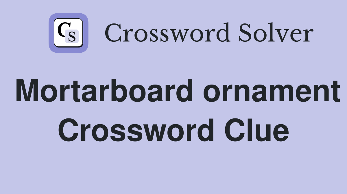 Mortarboard ornament Crossword Clue