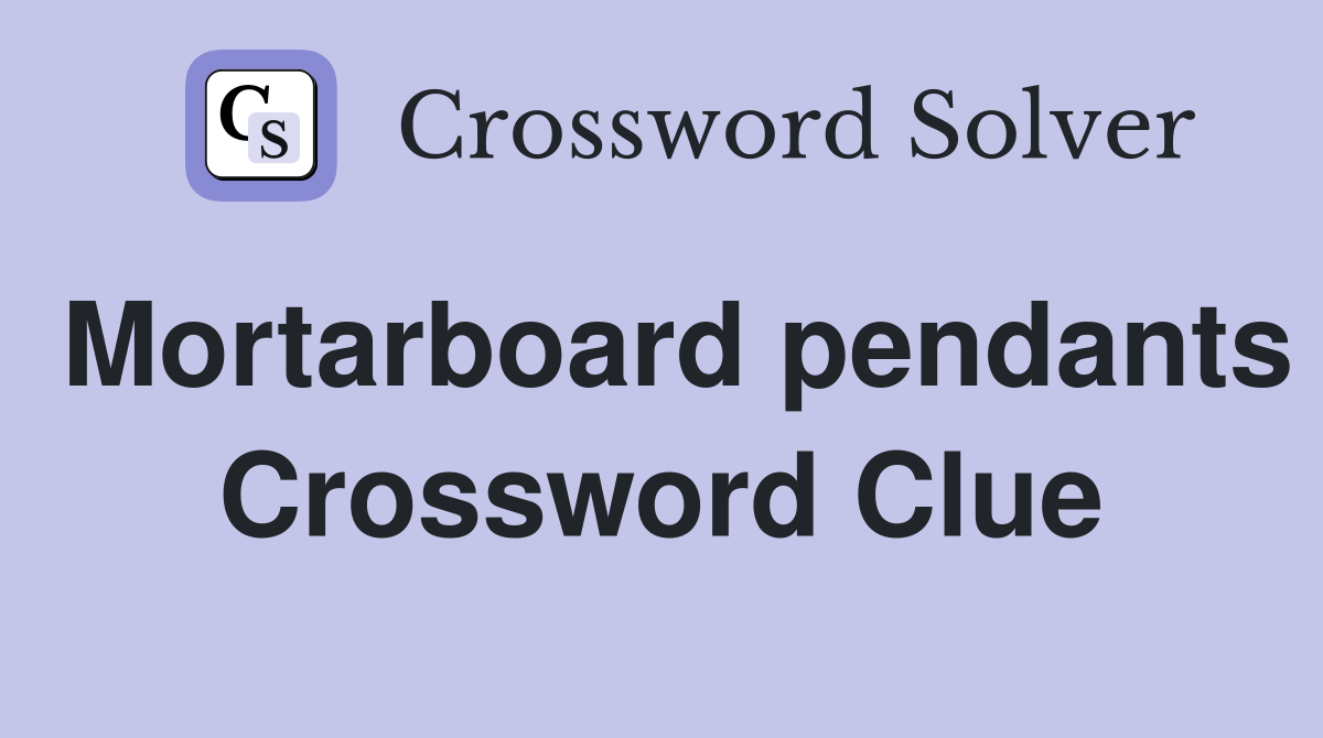 Mortarboard pendants Crossword Clue