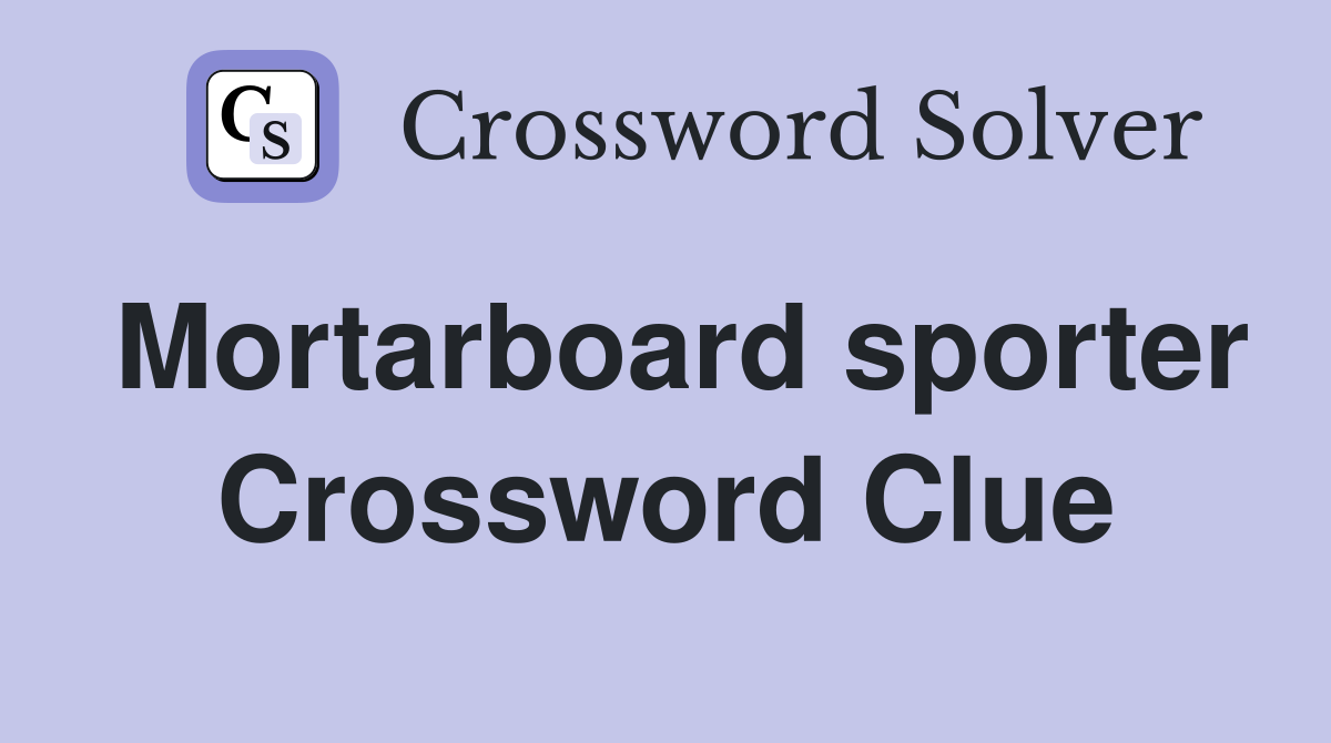 Mortarboard sporter Crossword Clue