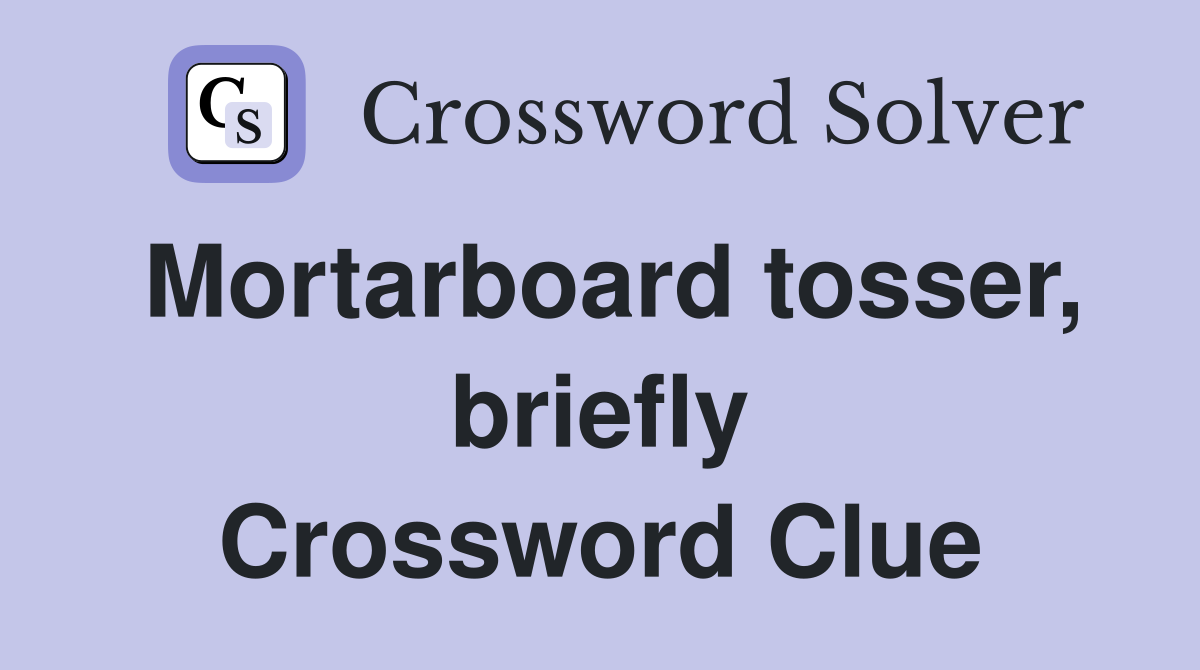 Mortarboard tosser, briefly Crossword Clue