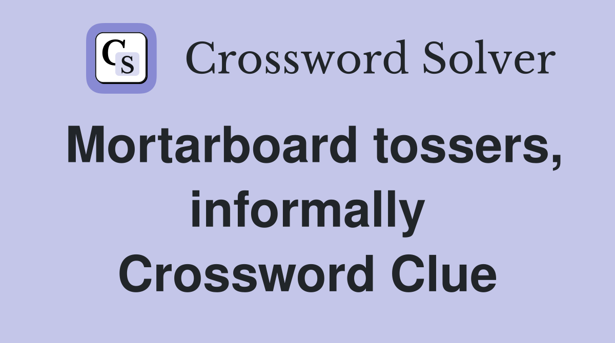 Mortarboard tossers, informally Crossword Clue