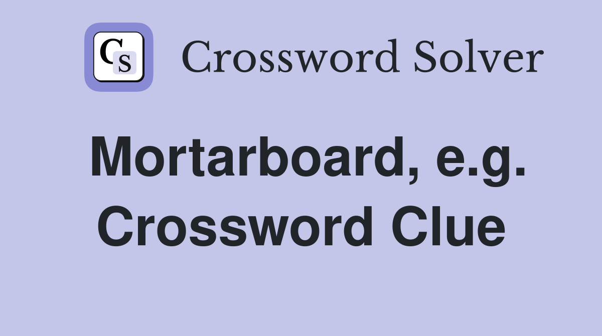 Mortarboard, e.g. Crossword Clue