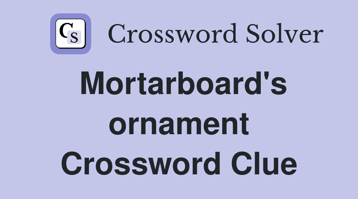 Mortarboard's ornament Crossword Clue
