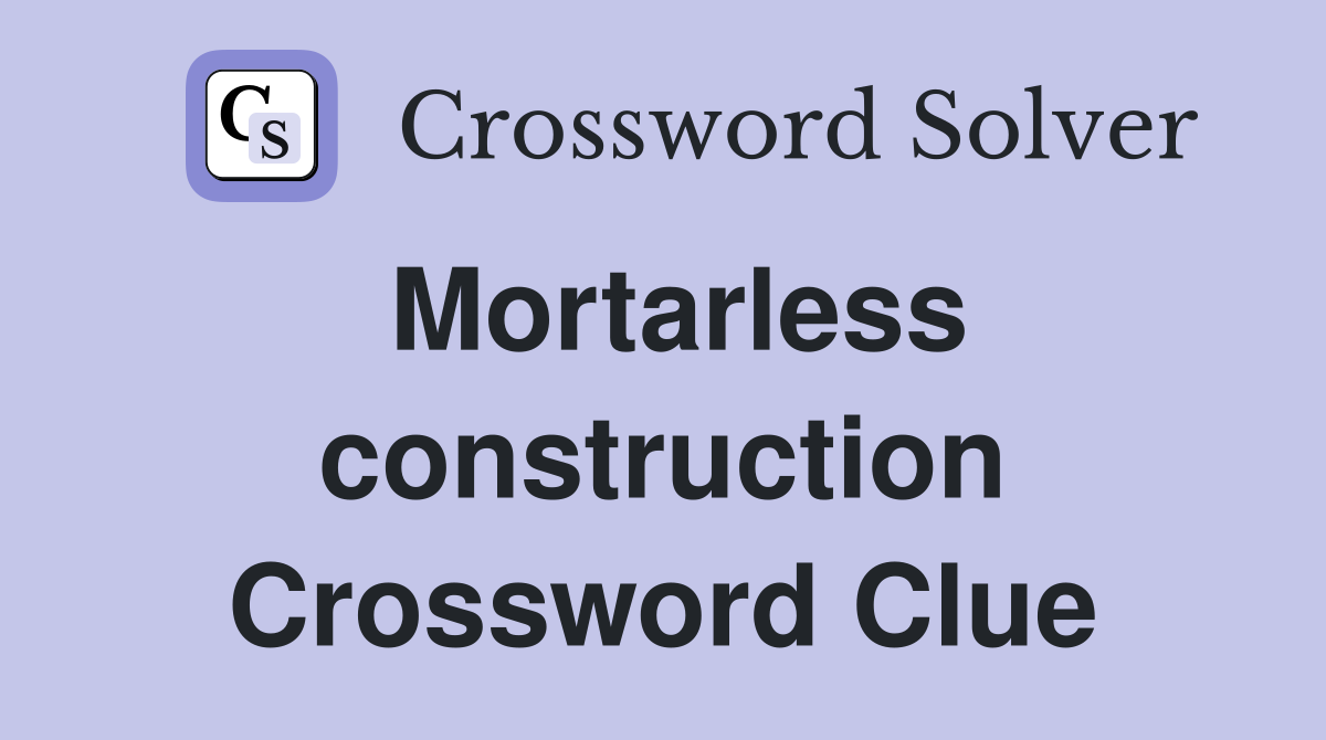 Mortarless construction Crossword Clue
