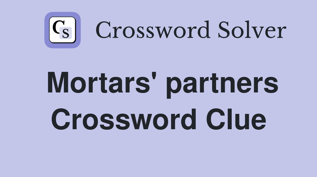 Mortars' partners Crossword Clue