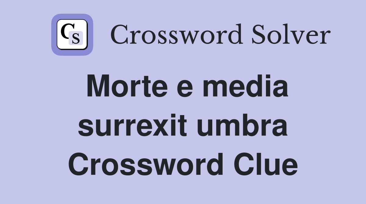 Morte e media surrexit umbra Crossword Clue