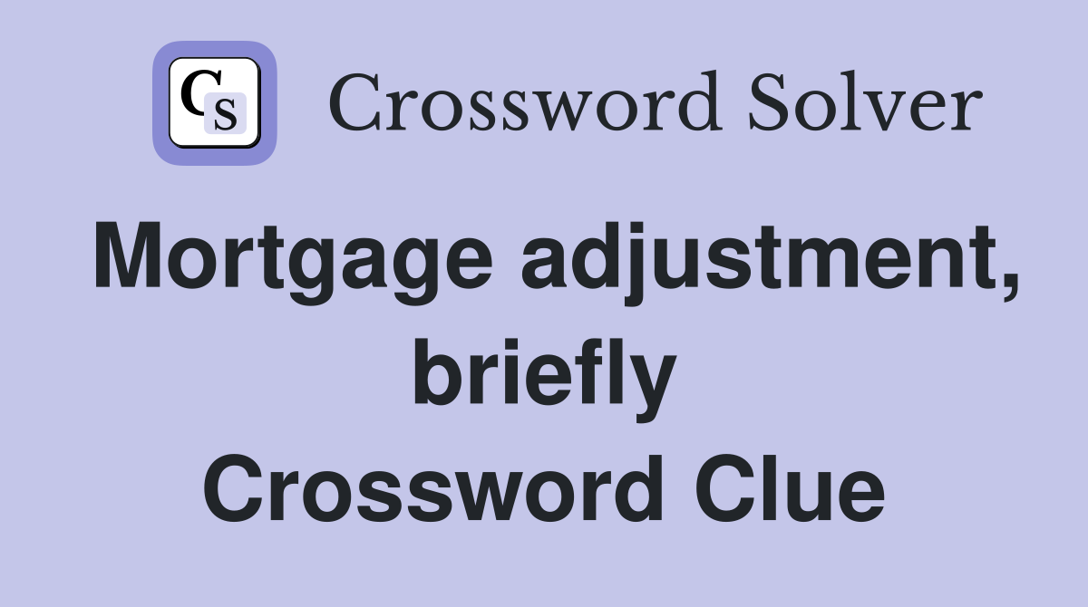 Mortgage adjustment, briefly Crossword Clue