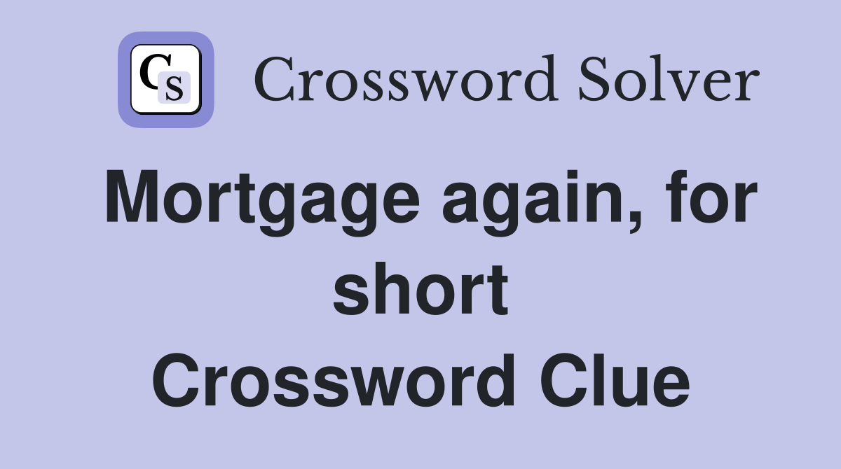 Mortgage again, for short Crossword Clue