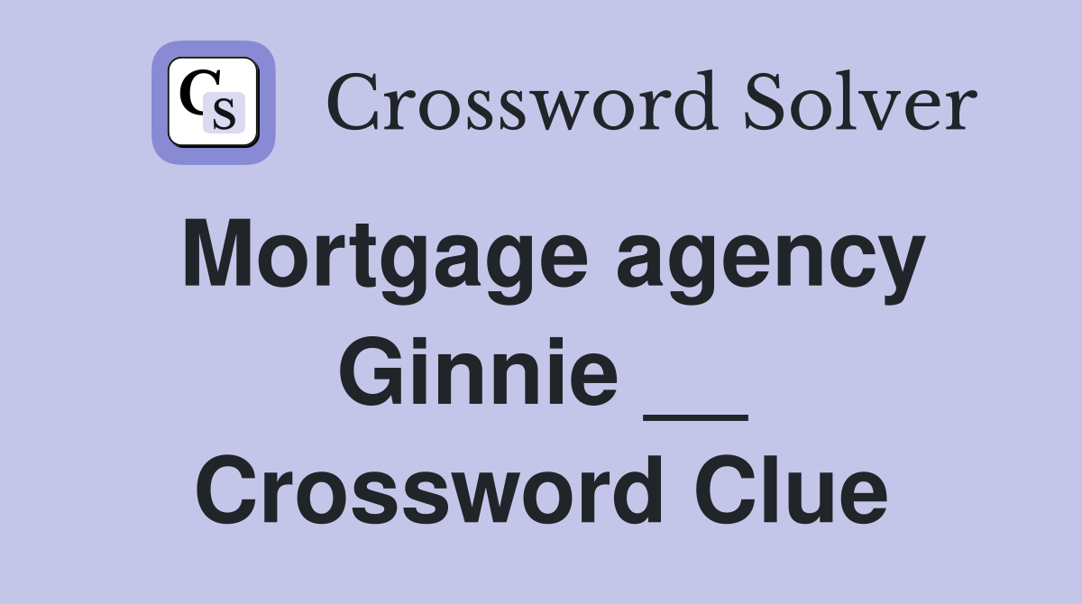 Mortgage agency Ginnie __ Crossword Clue